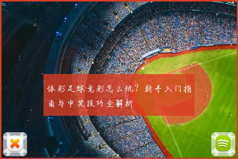 体彩足球竞彩怎么玩？新手入门指南与中奖技巧全解析
