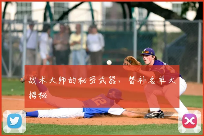 战术大师的秘密武器，替补名单大揭秘