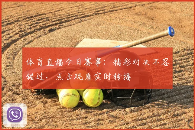 体育直播今日赛事：精彩对决不容错过，点击观看实时转播
