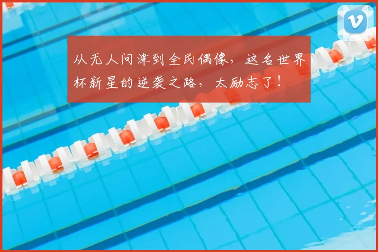 从无人问津到全民偶像，这名世界杯新星的逆袭之路，太励志了！