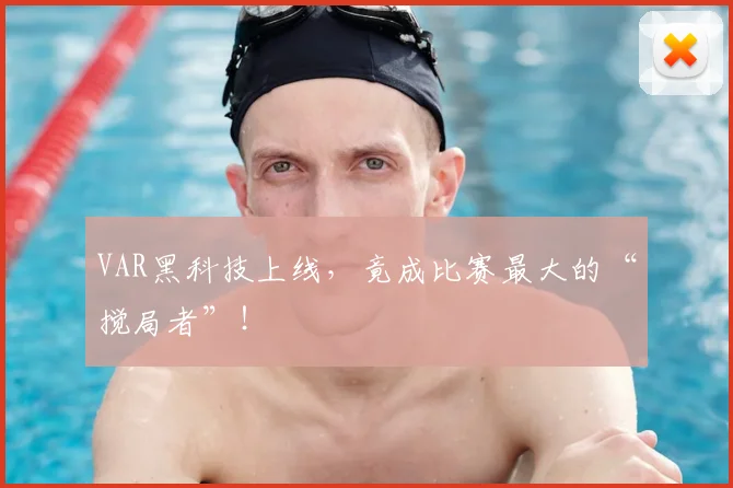 VAR黑科技上线，竟成比赛最大的“搅局者”！