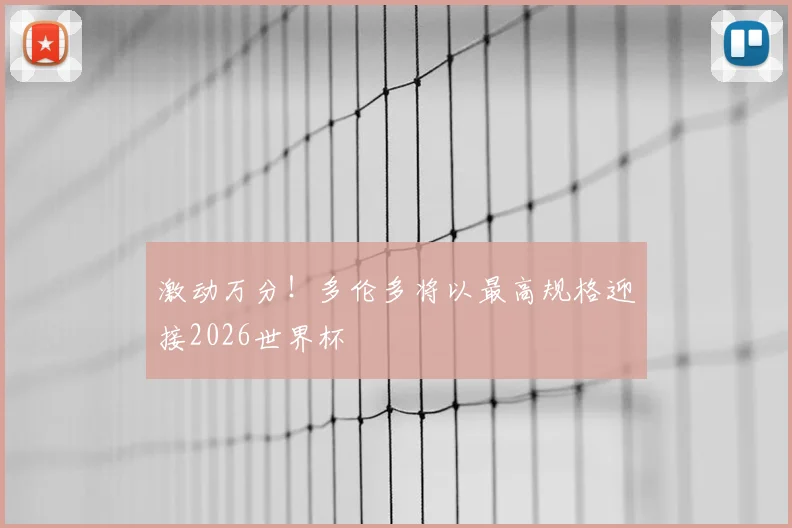 激动万分!多伦多将以最高规格迎接2026世界杯