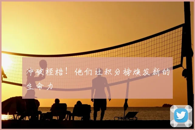 冲破桎梏!他们让积分榜焕发新的生命力